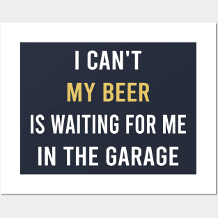 I can't my beer is waiting for me in the garage Posters and Art